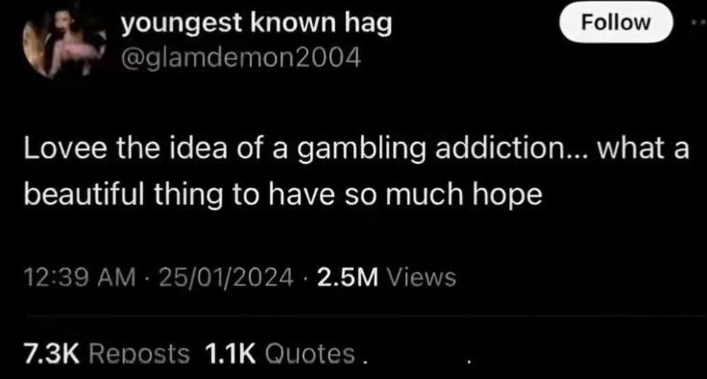 Captura de tela de um tweet do perfil "youngest known hag" (@glamdemon2004). O texto do tweet diz:

"Lovee the idea of a gambling addiction... what a beautiful thing to have so much hope"