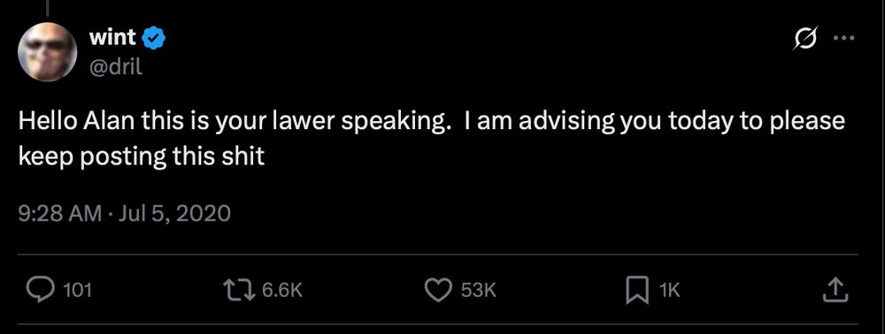 Dril tweet

"Hello Alan this is your lawyer speaking. I am advising you today to please keep posting this shit."