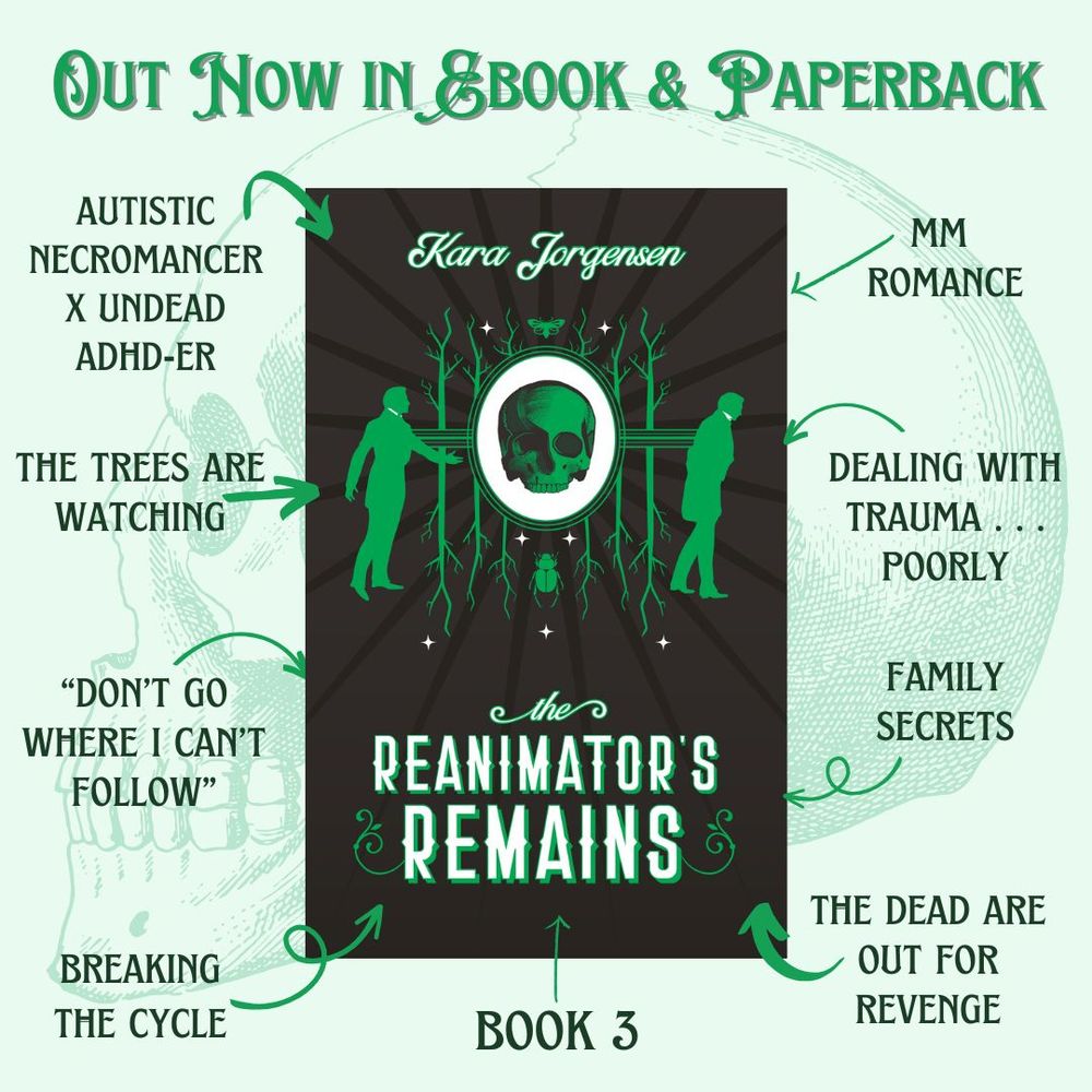 The Reanimator's Remains by Kara Jorgensen, out now in ebook, audiobook, and paperback, book 3, mm romance, autistic necromancer x undead adhd-er, the trees are watching, dealing with trauma... poorly, dont go where I can't follow, family secrets, breaking the cycle, the dead are out for revenge