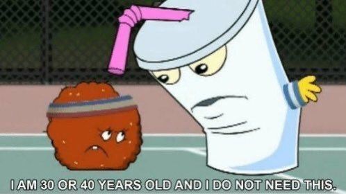 shake telling meatwad "I am 30 or 40 years old and I do not need this"