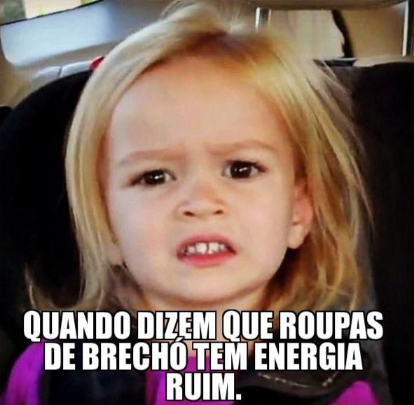 Garotinha branca, loira de olhos escuros fazendo cara de decepção. 
Letreiro abaixo da imagem diz: "Quando dizem que roupas de Brechó tem energia ruim."