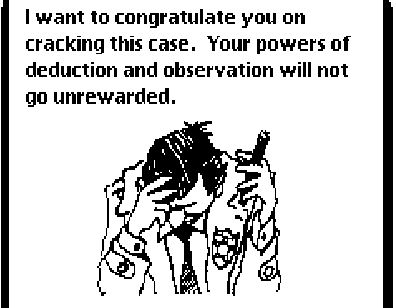 a screencap from the apple newtown game "columbo's mystery capers" a cute, scribbly drawing of columbo with his head in his hands like he's thinking or frustrated. the text says "I want to congratulate you on cracking this case. Your powers of deduction and observation will not go unrewarded"