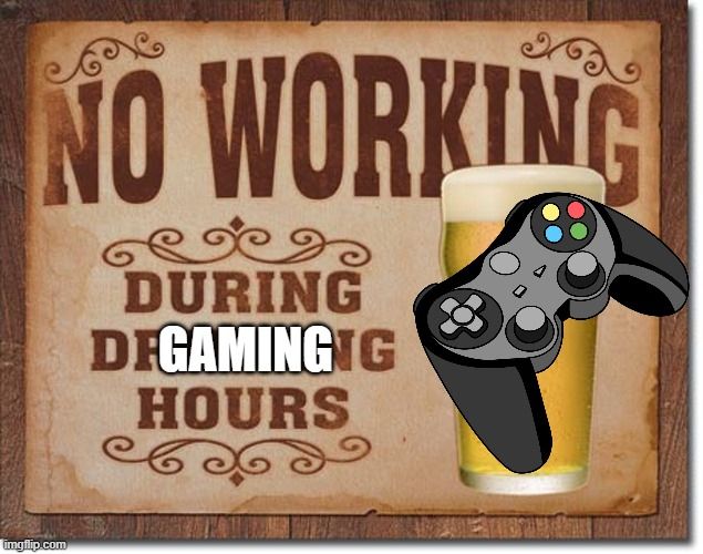 No working during gaming hours.