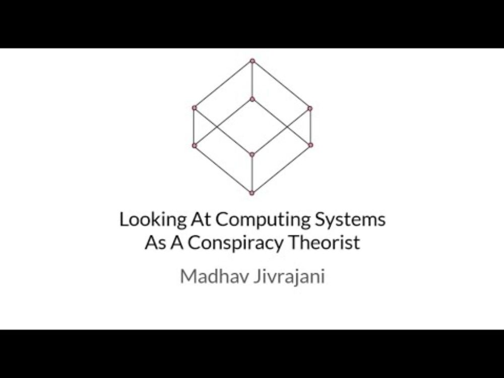 Fireside Talk - Looking at Computing Systems as a Conspiracy Theorist by Madhav Jivrajani