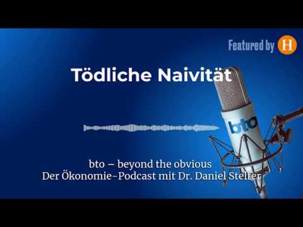 Tödliche Naivität # | bto – der Ökonomie-Podcast von Dr. Daniel Stelter