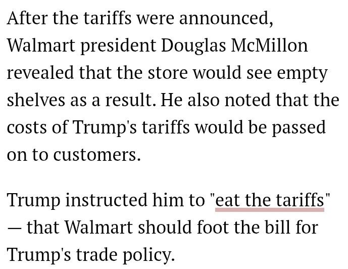 After tariffs announced, Walmart president told Trump the tariffs would be passed on to customers. 
Trump instructed Walmart president to "eat the tariifs." 