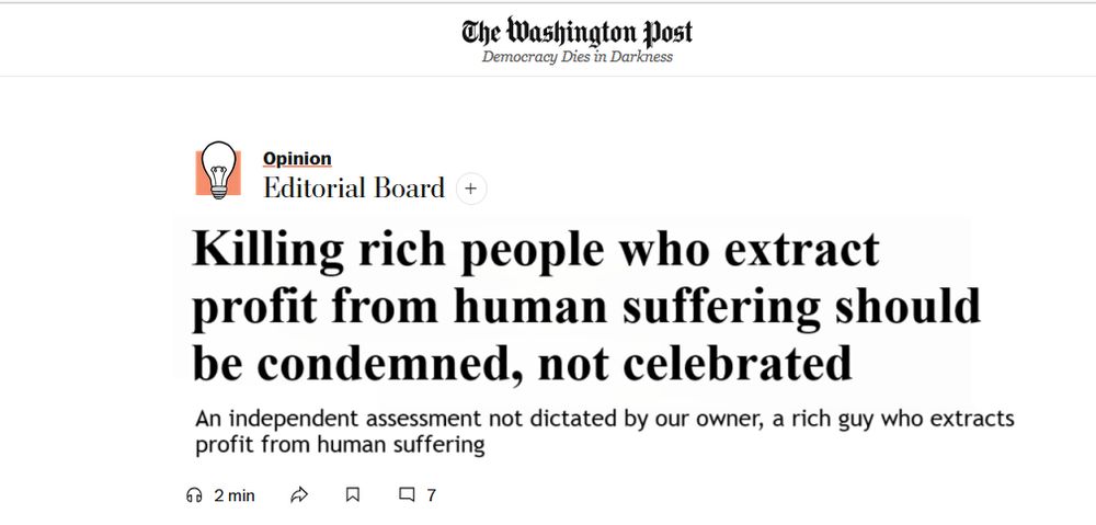 Mock-up of Washington Post Editorial Board Opinion Headline: Killing rich people who extract profit from human suffering should be condemned, not celebrated Subhead: An independent assessment not dictated by our owner, a rich guy who extracts profit from human suffering