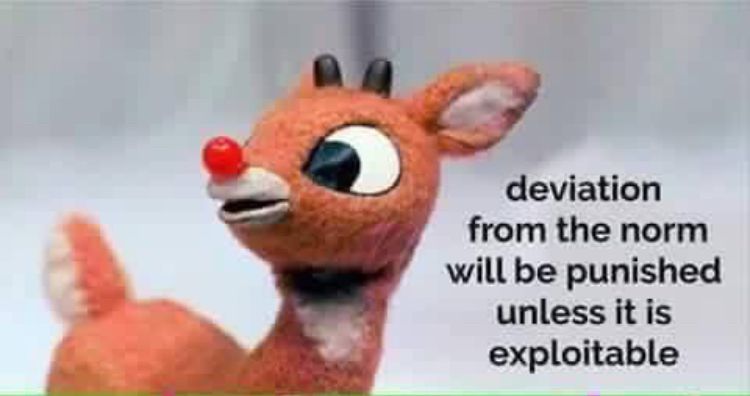 A picture of Rudolph with the caption “deviation from the norm will be punished unless it is exploitable “