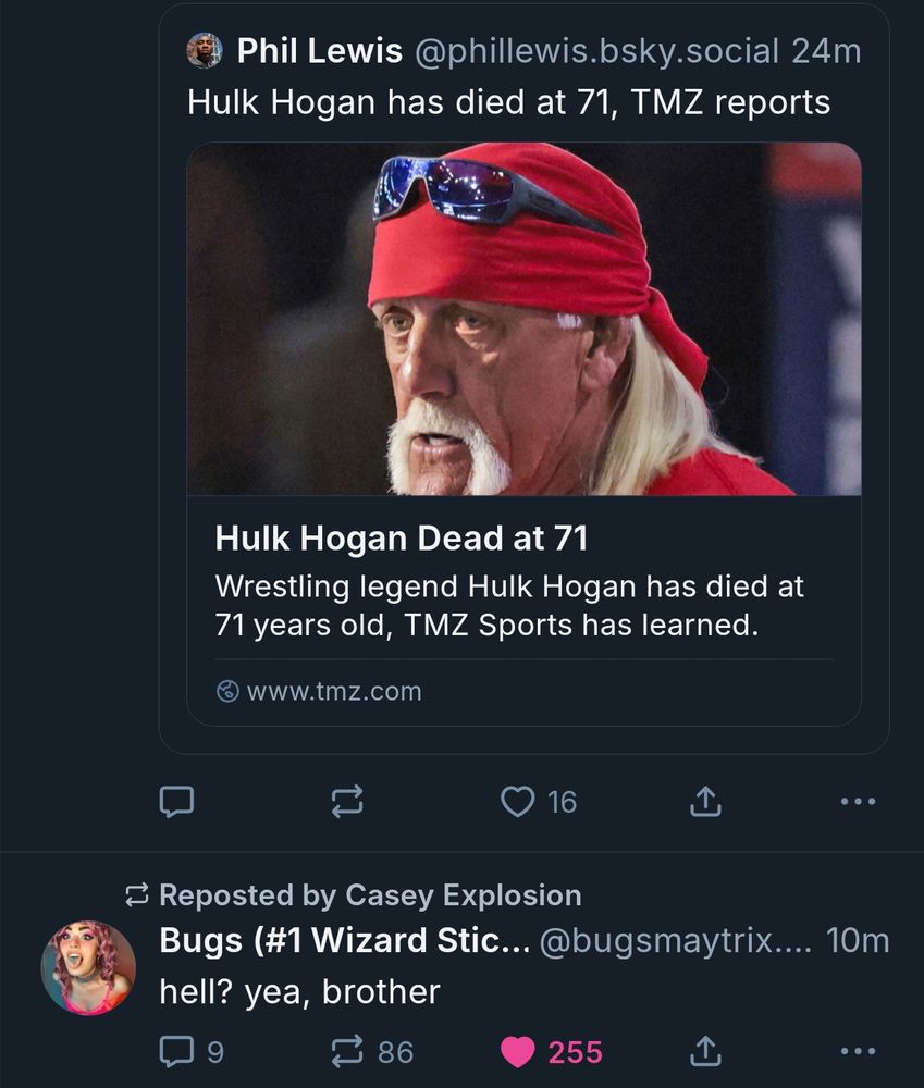 A BlueSky screenshot of two posts.
The first is news reporting that Hulk Hogan is dead. The second, Bugs' above post reading: "Hell? Yea, brother"