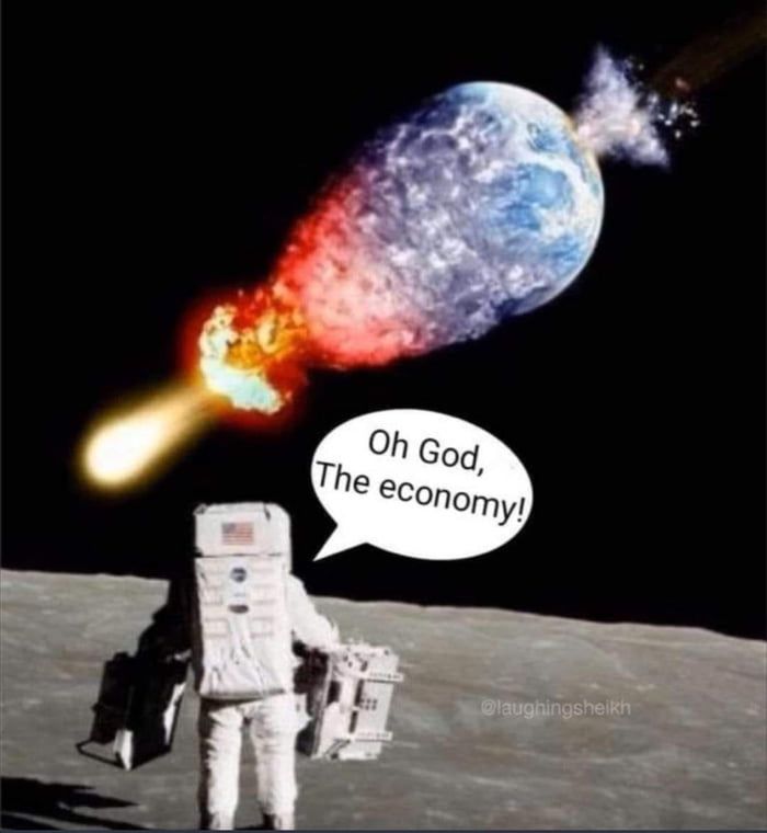 Photo of a space-suited astronaut standing on the moon, looking at the Earth as a meteor crashes through one side and explodes out the other, taking half the planet with it. A speech bubble beside the astronaut says "Oh God, the economy!"