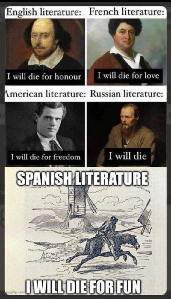 Meme
English Literature - Shakespeare- I will die for honor

French Lit- I will die for love

American Lit- I will die for freedom

Russian Lit- I will die

Spanish Lit- pic from Don Quixote- I will die for fun!!