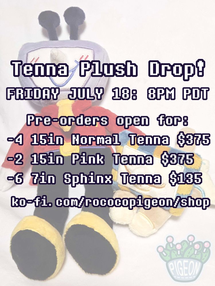 Image with text reading "Tenna Plush Drop! Friday July 18: 8PM PDT. Pre-orders open for: 4 15 inch normal Tenna $375; 2 15 inch pink Tenna $375; 6 7 inch sphinx Tenna $135. ko-fi.com/rococopigeon/shop "