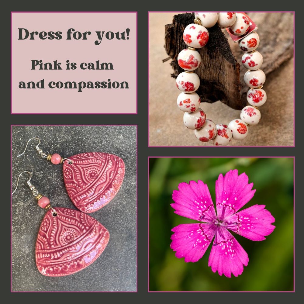Square image with dark brown background. Image is divided into four rectangle shapes, each rectangle has a pink border. In the top left box text says Dress for you! Pink is calm and compassion
The bottom left rectangle has a pair of pink earings in a fan shape with carvings of a lotus flower etched on them. The top right square is a picture of a white clay bead braceety with pink splotches. The bracelet is hanging on the end of a palm frond with a concrete background.
The bottom right image is of a pink flower with green foliage blurred in the background.