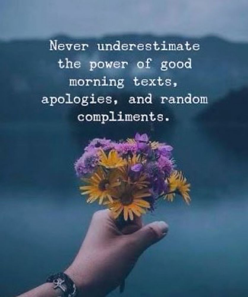 Picture of a hand holding a bouquet of freshly picked flowers reaching forward in a giving nature. 
Thoughts on Kindness 

"Never underestimate the power of good morning texts, apologies and random compliments."
