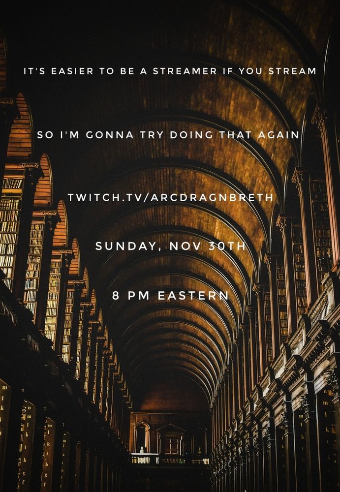 An image of the Library of Trinity College, showing a high archway with rows and rows of books serving as pillars. The text on top reads: 

"It's easier to be a streamer if you stream
So I'm gonna try doing that again
twitch.tv/arcdragnbreth
Sunday, Nov 30th
8 PM Eastern"