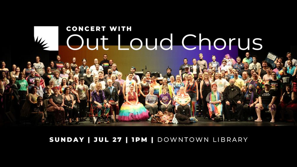 A promotional graphic featuring a group photo of Out Loud Chorus. White text around the photo displays the event title and details for a a concert with the chorus at AADL's Downtown Library on July 27.