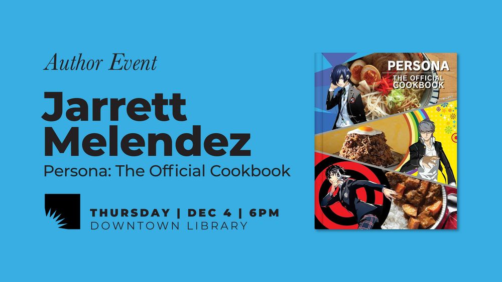 Author event for Jarrett Melendez, featuring "Persona: The Official Cookbook" on Thursday, December 4 at 6 PM at Downtown Library. The image includes illustrations of a character and food dishes from the cookbook.