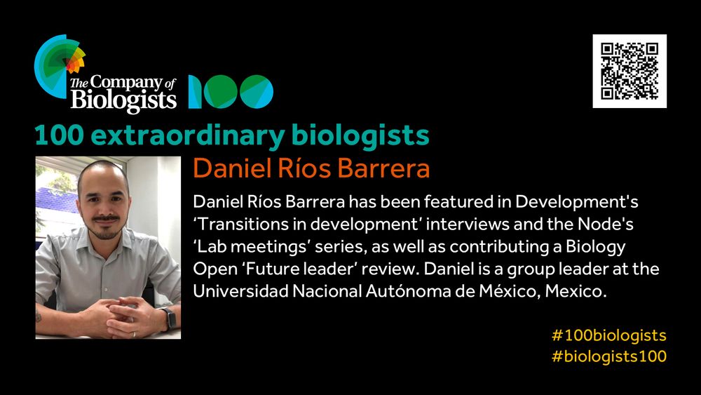The Company of Biologists 100 logo to the left and QR code to the right.
 
Portrait of Daniel Ríos Barrera to the left, text to the right
 
100 extraordinary biologists

Daniel Ríos Barrera

Daniel Ríos Barrera has been featured in Development's ‘Transitions in development’ interviews and the Node's ‘Lab meetings’ series, as well as contributing a Biology Open ‘Future leader’ review. Daniel is a group leader at the Universidad Nacional Autónoma de México, Mexico.

#100biologists #biologists100