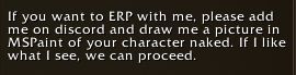 If you want to ERP with me, please add me on discord and draw me a picture in MSPaint of your character naked. If I like what I see, we can proceed.