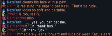 Kazu'ran cleans his face with a paw.
Raith is resisting the urge to pet Kazu. That'd be rude.
Kazu'ran looks so soft and pettable.
Zwazo is too, really.
Rath'andrel also.
Kazu'ran: ...... yes. you can pet me.
Rath'andrel: "Oh, thank fuck."
Zwazo: "Oh thank fuck."
Raith immediately leans forward and rubs between Kazu's ears.
