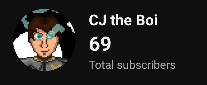 My YouTube channel (CJ the Boi) at 69 subscribers (nice)