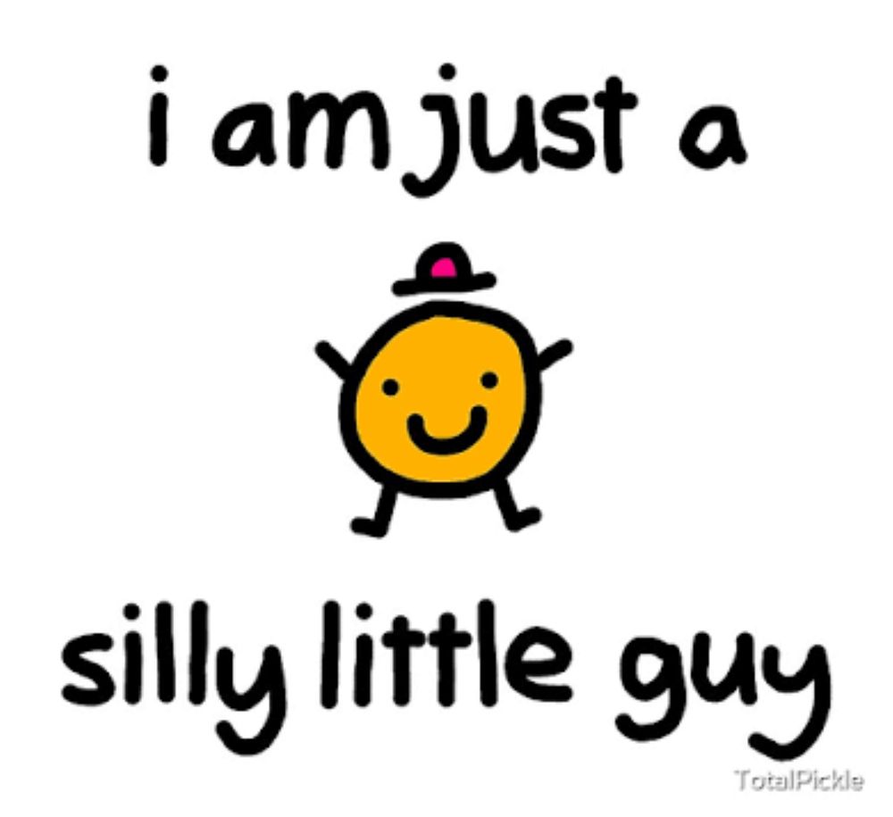 a little yellowish orange cartoon blob man smiling. he has a jaunty hat. text reads in a comic sans style font “i am just a silly little guy”