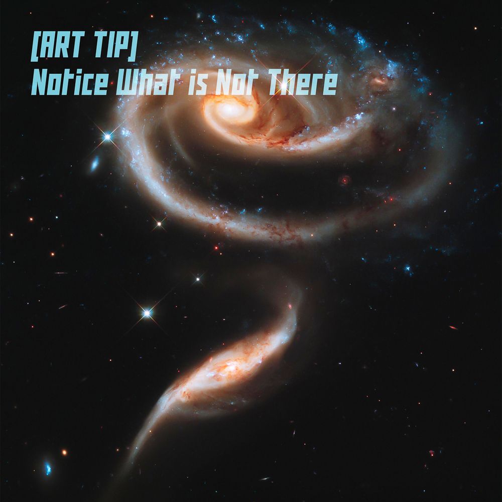 header: [ART TIP] Notice What is Not There
image: a hubble space photograph of some beautiful spiral galaxy