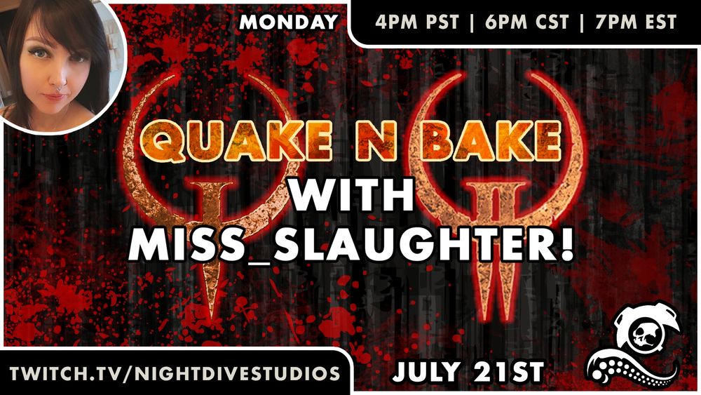 Quake N Bake with Miss_Slaughter on Monday, July 21 at 4pm PST, 6pm CST, 7pm EST on twitch.tv/nightdivestudios