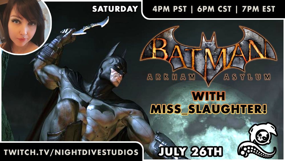 Batman: Arkham Asylum with Miss_Slaughter on Saturday, July 26, at 4pm PST, 6pm CST, 7pm EST on twitch.tv/nightdivestudios