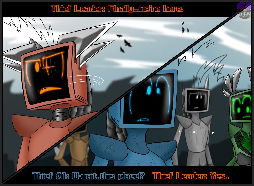 The leader looks out over the landscape, while the other lackeys look nervous.

Leader: Finally…we’re here.
Thief #2: W-wait..this place?
Leader: Yes…