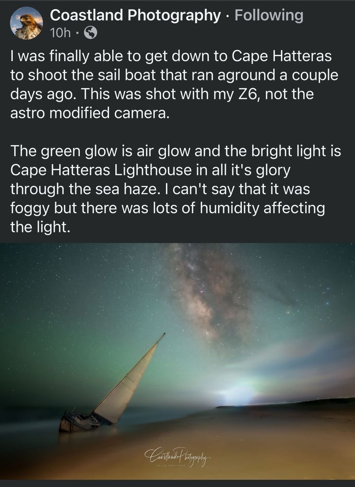 Coastland Photography • 
I was finally able to get down to Cape Hatteras to shoot the sail boat that ran aground a couple days ago. This was shot with my Z6, not the astro modified camera.
The green glow is air glow and the bright light is Cape Hatteras Lighthouse in all it's glory through the sea haze. I can't say that it was foggy but there was lots of humidity affecting the light.