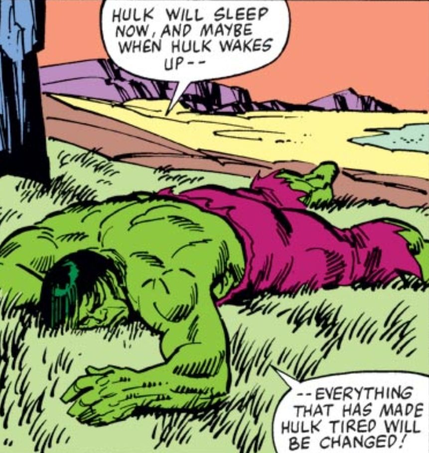 Hulk will sleep now, and maybe when hulk wakes up... Everything that has made hulk tired will be changed