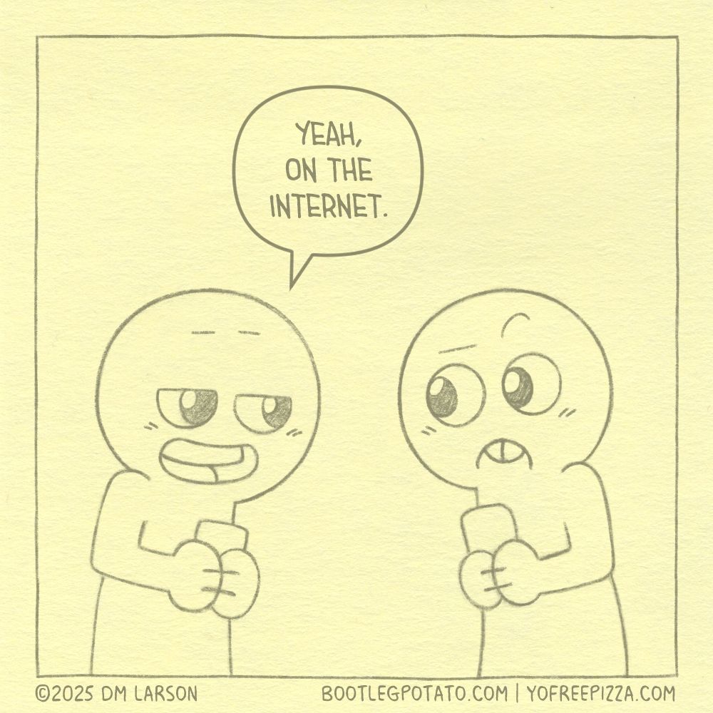 Panel 2. Pal responds "Yeah, on the internet." Buddy has a perplexed look on their face.