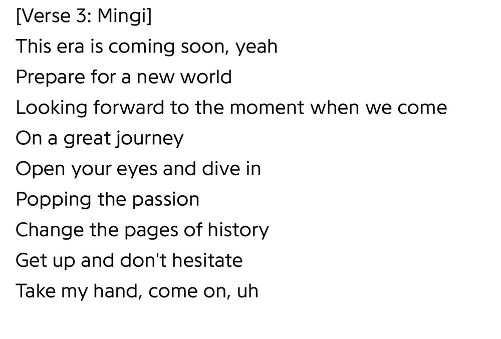 New World by ateez 
“[Verse 3: Mingil
This era is coming soon, yeah Prepare for a new world
Looking forward to the moment when we come
On a great journey
Open your eyes and dive in
Popping the passion
Change the pages of history
Get up and don't hesitate
Take my hand, come on, uh”