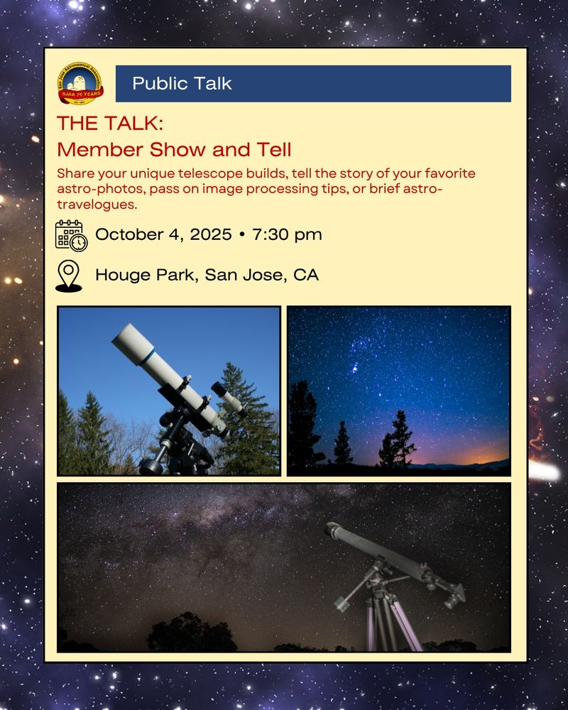 SJAA 70th anniversary logo. Text: Public talk. The Talk: Member show and tell. Share your unique telescope builds, tell the story of your favorite astro-photos, pass on image processing tips, or brief astro-travelogues. October 4, 2025, Houge Park, San Jose, 7:30 pm. Inset images: (top left) A telescope in front of a blue sky. (top right) Photo of the night sky over trees with light pollution at the horizon. (bottom) Composite image of a telescope in front of the night sky, featuring the detailed band of the Milky Way over trees.