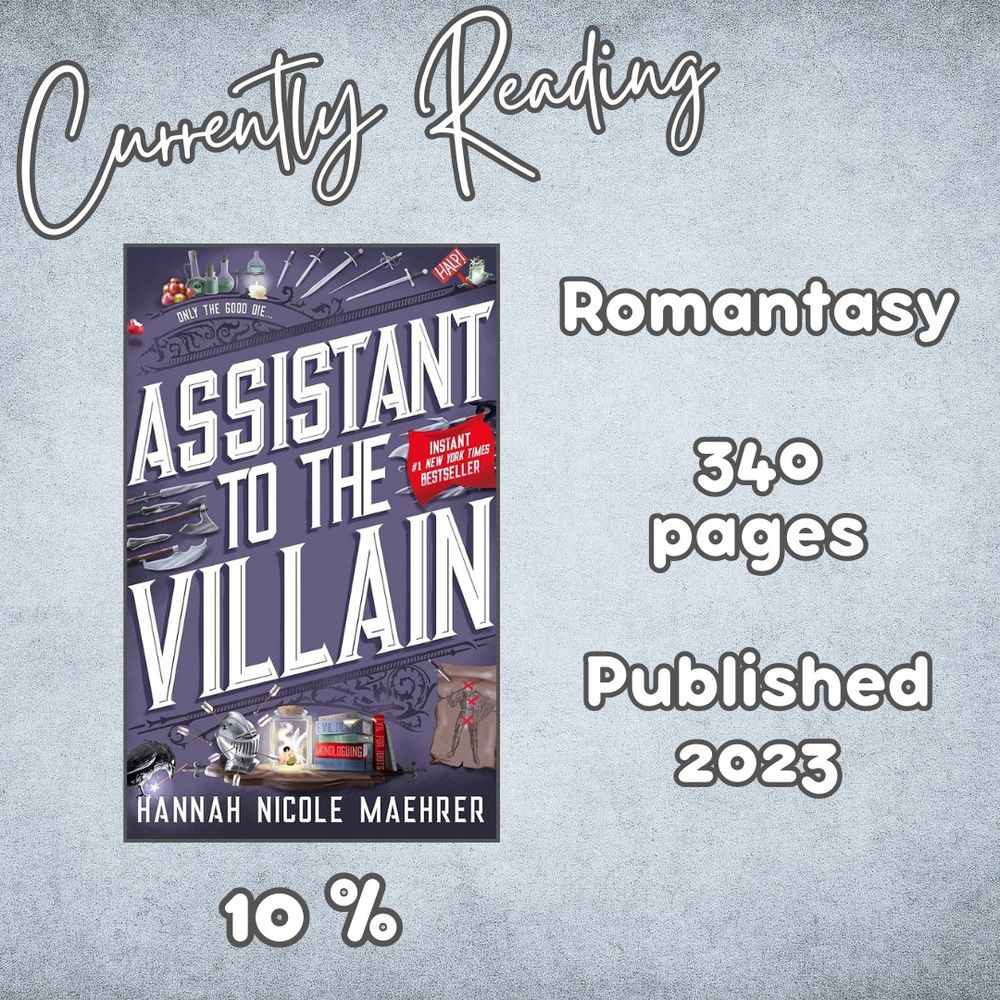 Currently reading: Assistant to the Villain. Romantasy, 340 pages, published 2023. 10% complete.