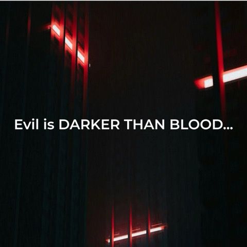 EVIL is DARKER THAN BLOOD