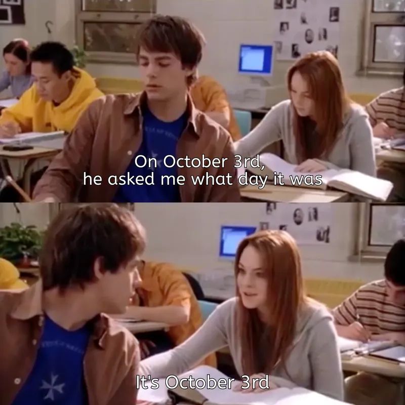 two photos of a young woman talking to a young man.
young woman says: "on october 3rd, he asked me what day it was. It's october 3rd."