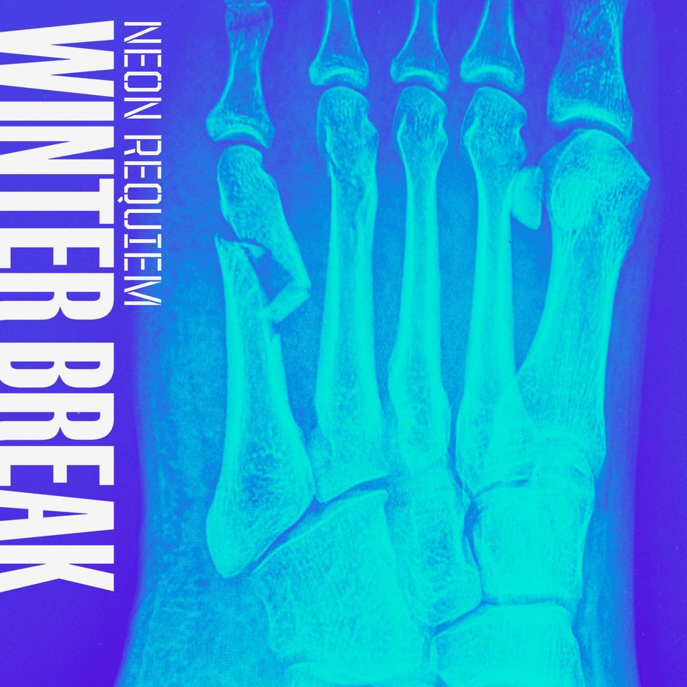 Album cover featuring Neon blue and green X-ray of a foot showing a very broken 5th metatarsal and a cracked 4th metatarsal. White text reads 

NEON REQUIEM
WINTER BREAK