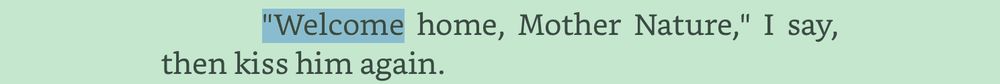 Black text, green background, “welcome” highlighted blue:

"Welcome home, Mother Nature," I say,
then kiss him again.