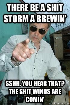 Jim Lahey says: there be a shit storm a brewin'. Ssh, you hear that? The shit winds are coming. 