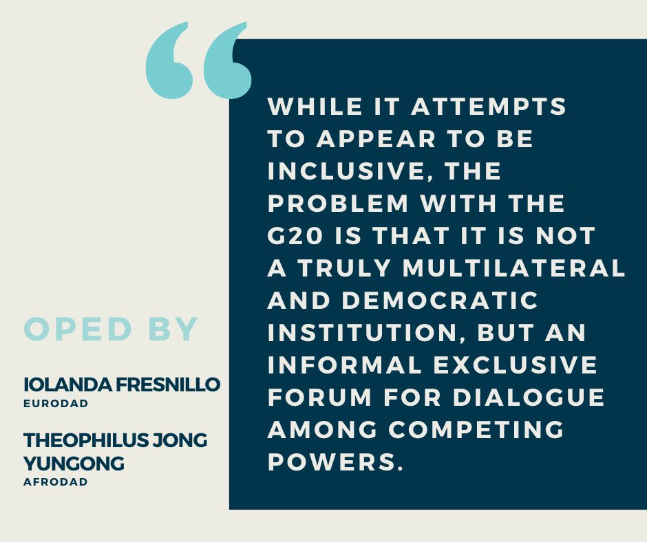 "While it attempts to appear to be inclusive, the problem with the G20 is that it is not a truly multilateral and democratic institution, but an informal exclusive forum for dialogue among competing powers." OpEd by Iolanda Fresnillo (Eurodad) and Theophilus Jong Yungong (AFRODAD). 