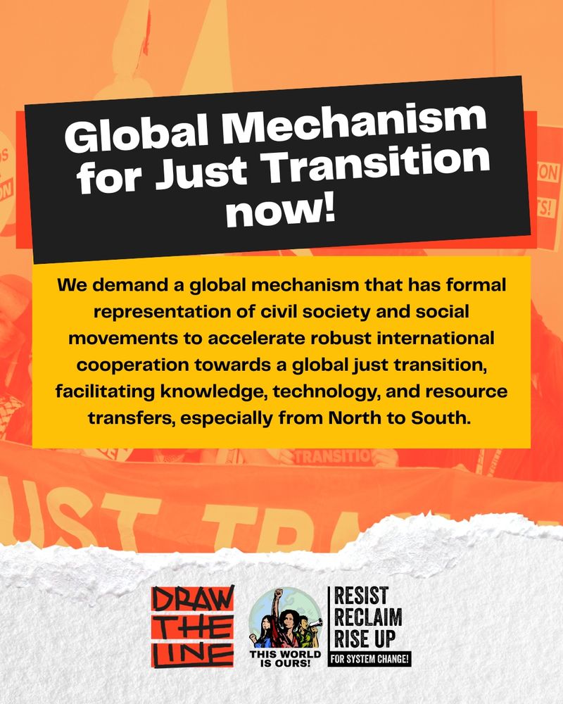 Global Mechanism for Just Transition now!

We demand a global mechanism that has formal representation of civil society and social movements to accelerate robust international cooperation towards a global just transition, facilitating knowledge, technology, and resource transfers, especially from North to South

Draw the Line
Resist. Reclaim. Rise up for system change
The world is ours!
