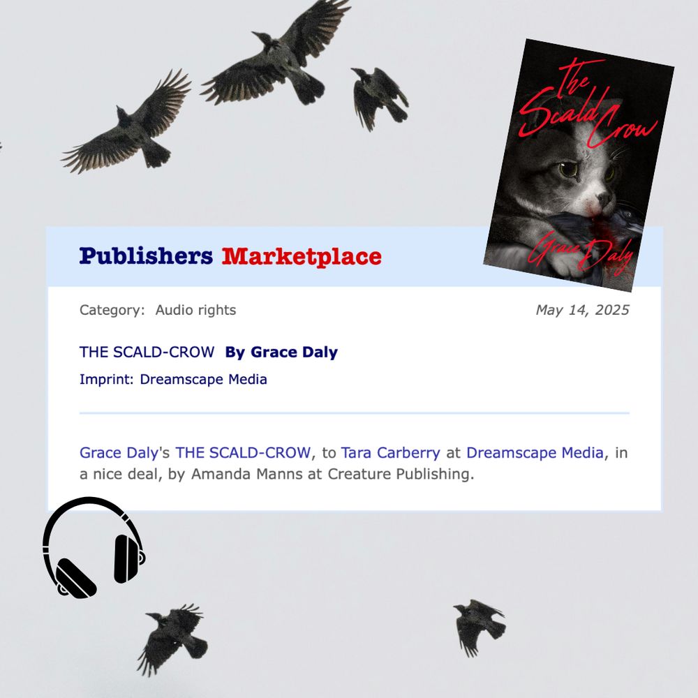 A screenshot of a deal announcement from Publisher's Marketplace that reads "Category: Audio Rights, May 14, 2025, The Scald-Crow by Grace Daly, Imprint: Dreamscape Media, Grace Daly's The Scald-Crow to Tara Carberry at Dreamscape Media, in a nice deal, by Amanda Manns at Creature Publishing." In the background there are several dark-colored birds flying through a pale sky. There is also a clipart photo of headphones in the bottom-left corner and a picture of the cover of The Scald-Crow by Grace Daly in the upper right-hand corner.