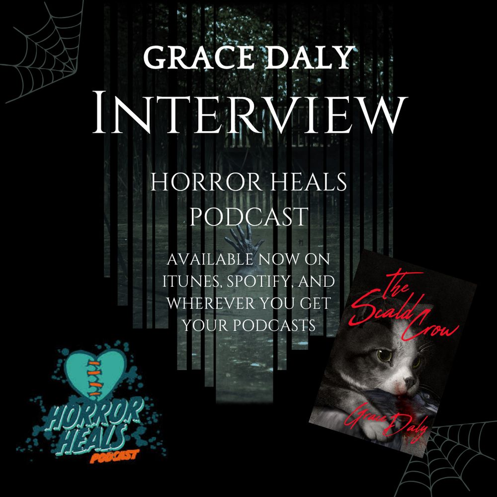 A spooky hand reaches out of a lake next to the logo for the horror heals podcast ane the cover of The Scald-Crow by Grace Daly. White text reads "Grace Daly Interview Horror Heals Podcast available now on itunes, spotify, and wherever you get your podcasts"