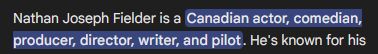 Nathan Joseph Fielder is a Canadian actor, comedian, producer, director, writer, and pilot.