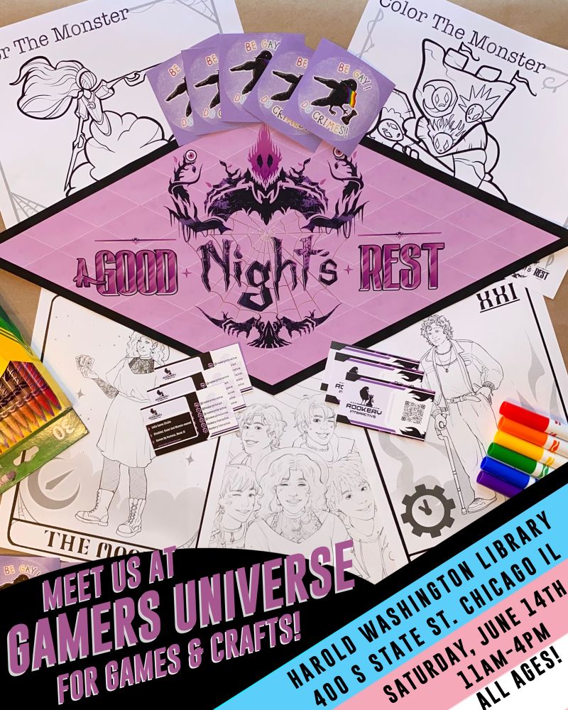 A table filled with Rookery Interactive goodies; coloring pages with markers, stickers that say "be gay do crimes," business cards, & the text "meet us at gamers universe for games & crafts! Harold washington library chicago Saturday june 14 11am-4pm all ages!