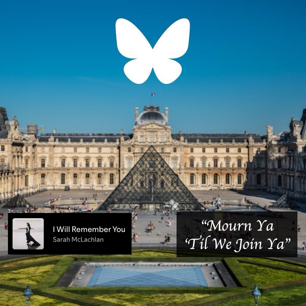 a photo of the louvre museum in paris, with the bluesky logo above it. below is "Sarah McLachlan - I Will Remember You" and the words "Mourn Ya 'Til We Join Ya"
