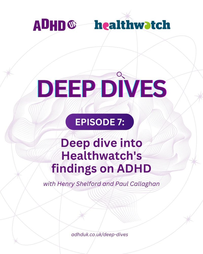 ADHD UK and Healthwatch logos
Deep dives episode 7: Deep dive into Healthwatch's findings on ADHD with Henry Shelford and Paul Callaghan. 
adhduk.co.uk/deep-dives