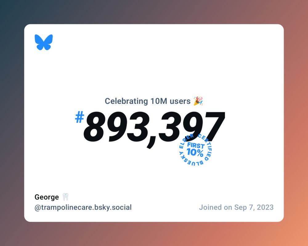 A virtual certificate with text "Celebrating 10M users on Bluesky, #893,397, George 🦷 ‪@trampolinecare.bsky.social‬, joined on Sep 7, 2023"